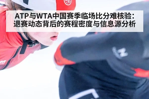 ATP与WTA中国赛季临场比分难核验：退赛动态背后的赛程密度与信息源分析（kaiyun）